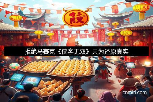 拒绝马赛克《侠客无双》只为还原真实